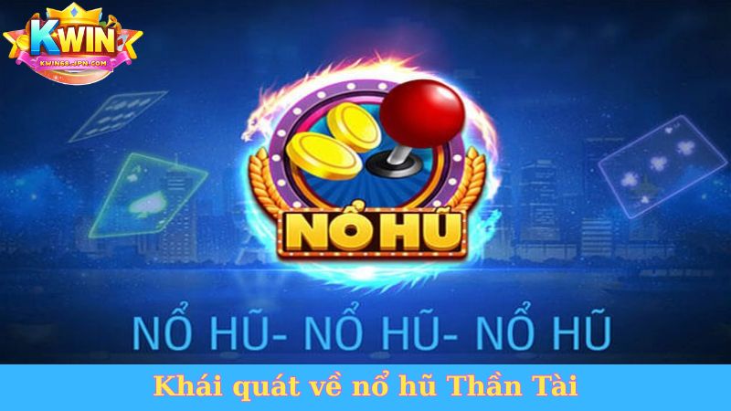 Khái quát về nổ hũ Thần Tài