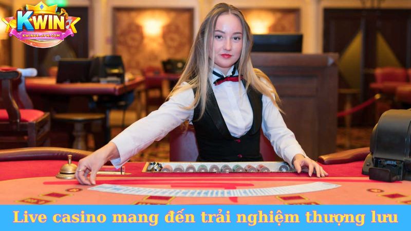 Live casino mang đến trải nghiệm thượng lưu