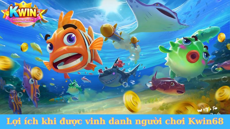 Lợi ích khi được vinh danh người chơi Kwin68