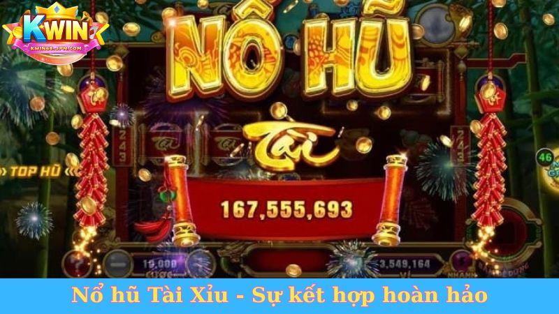 Nổ hũ Tài Xỉu sự kết hợp hoàn hảo