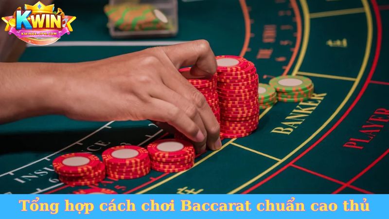 Tổng hợp cách chơi Baccarat chuẩn cao thủ