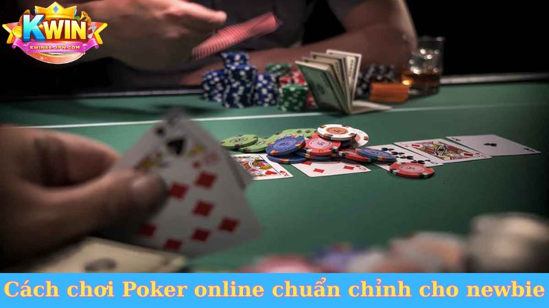 Cách chơi Poker online chuẩn chỉnh cho newbie