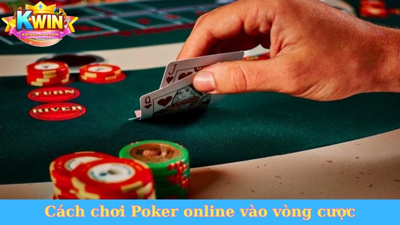 Cách chơi Poker online vào vòng cược