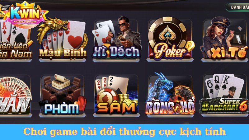 Chơi game bài đổi thưởng cực kịch tính