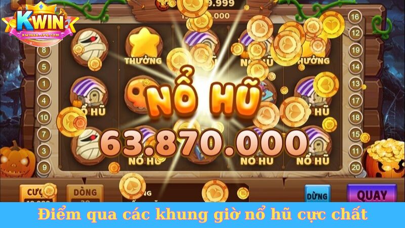 Điểm qua các khung giờ nổ hũ cực chất