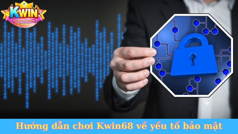 Hướng dẫn chơi Kwin68 về yếu tố bảo mật