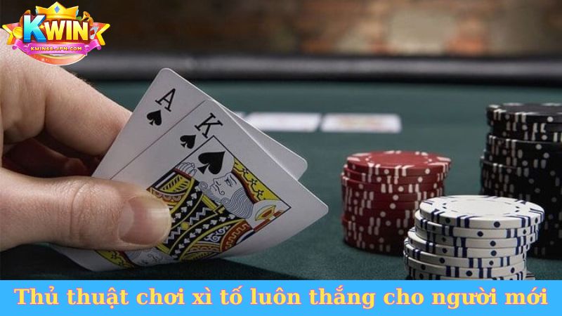 Thủ thuật chơi xì tố luôn thắng cho người mới