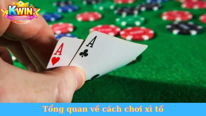 Tổng quan về cách chơi xì tố